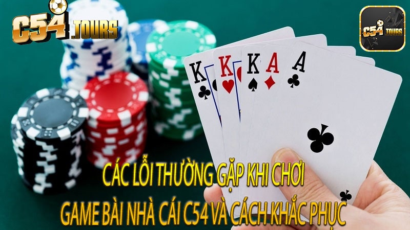 Các lỗi thường gặp khi chơi game bài nhà cái c54 và cách khắc phục