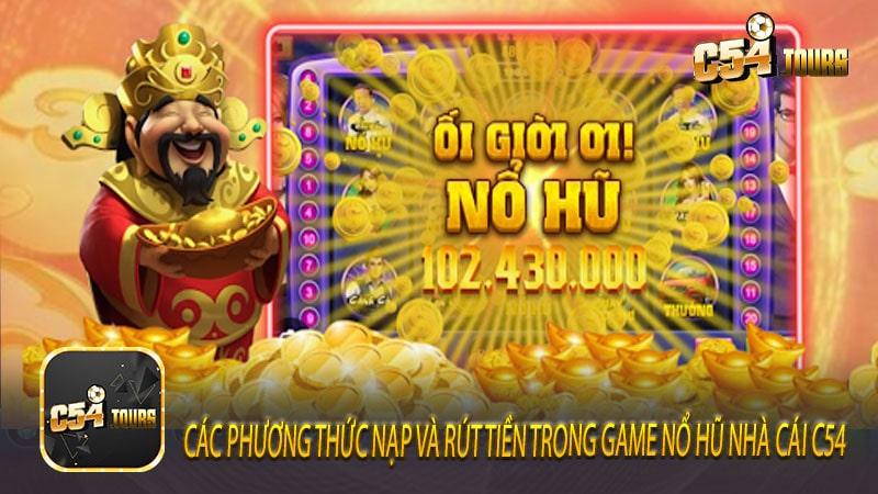 Các phương thức nạp và rút tiền trong game Nổ hũ nhà cái c54