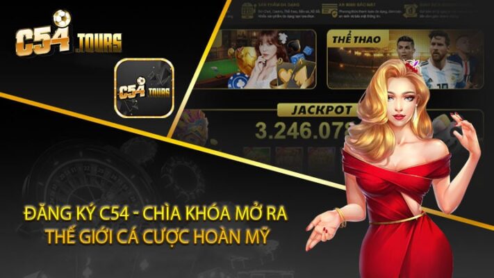 Đăng ký C54 - Chìa Khóa Mở Ra Thế Giới Cá Cược hoàn mỹ