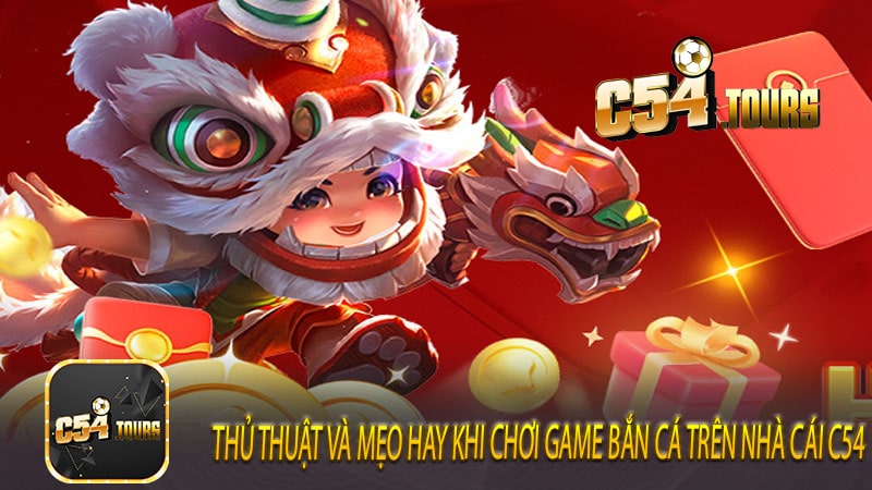 Thủ thuật và mẹo hay khi chơi game bắn cá trên nhà cái c54