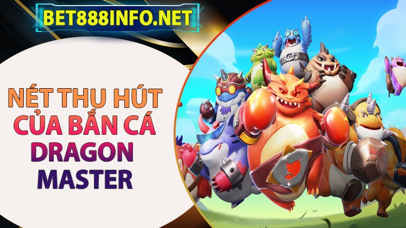 Nét Thu Hút Không Thể Bỏ Lỡ Của Bắn Cá Dragon Master